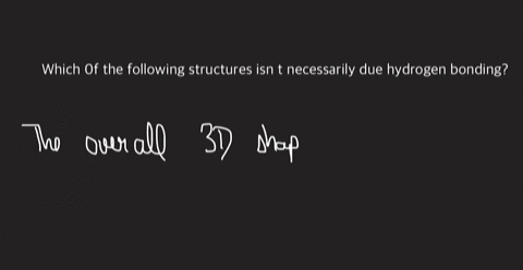 which-0f-the-following-structures-isn-t-necessarily-due-hydrogen-bonding-the-overa-30-shape-of-protein-formation-of-alpha-helices-and-beta-sheets-the-dna-double-helix-the-cohesive-nature-of-59979