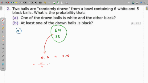 two-balls-are-randomly-drawn-from-a-bowl-containing-6-white-and-5-black-balls-what-is-the-probability-that-a-one-of-the-drawn-balls-is-white-and-the-other-black-b-at-least-one-of-the-drawn-b-77223