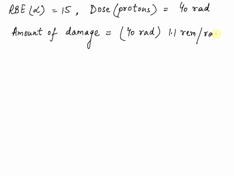 a-person-absorbs-a-dose-of-42-rads-of-protons-what-dose-of-alphaparticles-causes-the-same-amount-of-damage-assume-that-the-rbe-forthese-alpha-particles-is-15-46551