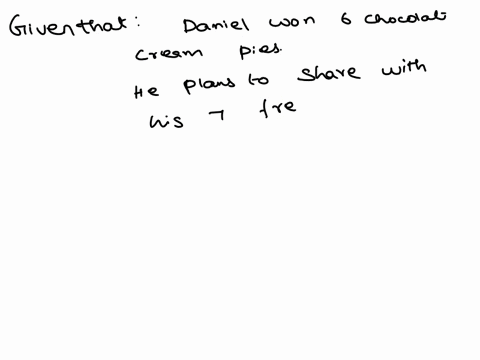 at-the-school-carnival-daniel-won-6-chocolate-cream-pies-he-plans-to-share-them-with-his-seven-friends-if-all-eight-people-get-the-same-amount-of-pie-how-much-pie-can-each-person-have-thank-88985