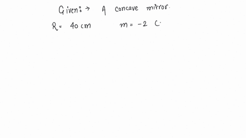 radius-of-curvature-of-concave-mirror-is-40cm-and-the-size-of-image-is-twice-as-that-of-object-then-the-object-distance-is-a-60cm-b-20cm-c-40cm-d-30cm