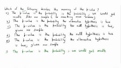 50-which-of-the-following-correctly-describes-the-meaning-of-the-p-value-a-the-p-value-is-the-probability-we-would-get-results-like-our-sample-or-something-more-extreme-given-the-null-hypoth-39198