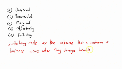 costs-arise-when-a-customer-invests-time-energy-and-money-shifting-from-the-products-offered-by-one-established-company-to-the-products-offered-by-a-new-entrant-a-overhead-b-incremental-c-ma-11886
