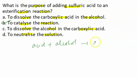 what-is-the-purpose-of-adding-sulfuric-acid-to-an-esterification-reaction-select-one-a-to-dissolve-the-carboxylic-acid-in-the-alcohol-b-to-catalyse-the-reaction-c-to-dissolve-the-alcohol-in-21024