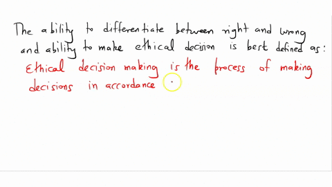 the-ability-to-differentiate-between-right-and-wrong-and-the-ability-to-use-that-information-to-make-ethical-decisions-is-best-defined-as-76585