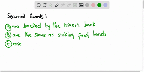 secured-bonds-multiple-choice-are-called-debentures-have-specific-assets-of-the-issuing-company-pledged-as-collateral-are-backed-by-the-issuers-bank-are-subordinated-to-those-of-other-unsecu-22272