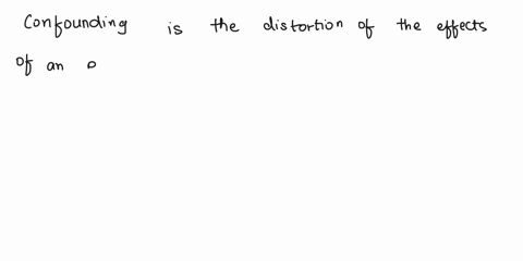 _________-is-the-distortion-of-a-measure-of-the-effect-of-an-exposure-on-an-outcome-due-to-the-association-of-the-exposure-with-other-factors-that-influence-the-occurrence-of-the-outcome-a-c-91606
