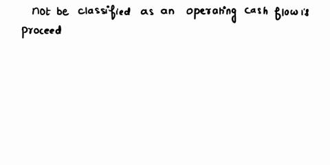 when-preparing-a-statement-of-cash-flows-using-the-indirect-method-each-of-the-following-should-be-classified-as-an-operating-cash-flow-exceptan-increase-in-accounts-receivablea-decrease-in-54427