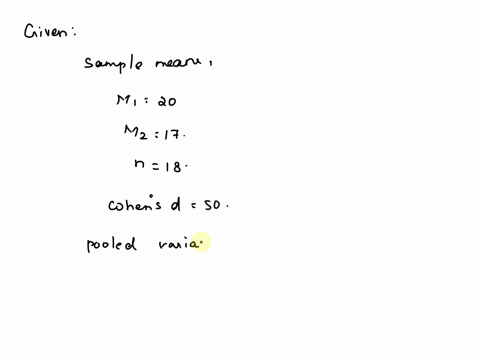 an-independent-measures-study-produces-sample-means-of-m-1-20-and-m-2-17-if-both-samples-have-n-18-scores-and-cohens-d-050-what-is-the-value-for-the-pooled-variance-33878