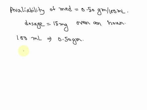 a-certain-med-was-available-050gm100ml-a-doctor-prescribes-a-dosage-of-15-mg-to-be-delivered-by-iv-over-an-hour-how-many-ml-should-be-delivered-to-this-patient-over-the-hour-how-many-ml-is-t-81693