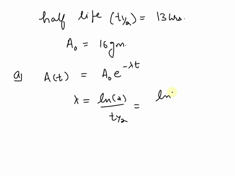 an-isolope-of-the-element-erbium-has-half-life-of-approximalely-13-hours-initially-there-are-16-grams-of-the-isotope-presenl-write-the-exponential-function-that-relates-the-amount-of-substan-41388