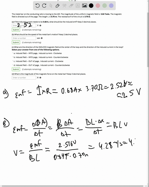 the-metal-bar-on-the-conducting-rails-is-moving-to-the-left-the-magnitude-of-the-uniform-magnetic-field-is-084-tesla-the-magnetic-field-is-directed-out-of-the-page-the-length-l-is-070-m-the-06399