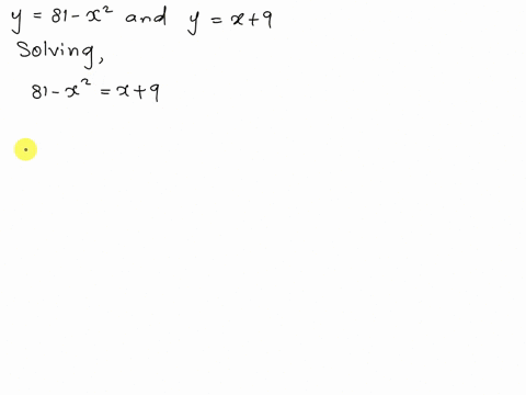 use-an-iterated-integral-to-find-the-area-of-the-region-bounded-by-the-graphs-of-the-equations_-y-81-x2-y-x-9-x-9-dy-dx-92523