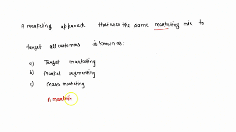 a-marketing-approach-that-uses-the-same-marketing-mix-to-target-all-customers-is-known-as-a-target-marketing-b-market-segmenting-c-mass-marketing-07388