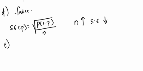 which-of-the-following-statements-are-true-and-which-are-false-justify-your-answers-d-the-standard-error-of-the-proportion-will-increase-when-the-sample-size-gets-larger-e-a-point-estimator-93134