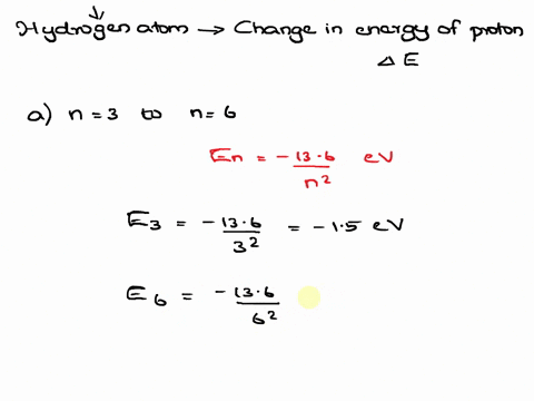 what-is-the-energy-of-the-photon-that-when-absorbed-by-a-hydrogen-atom-could-cause-the-following-a-an-electronic-transition-from-the-n-3-state-to-the-n-6-state-b-an-electronic-transition-fro-71147