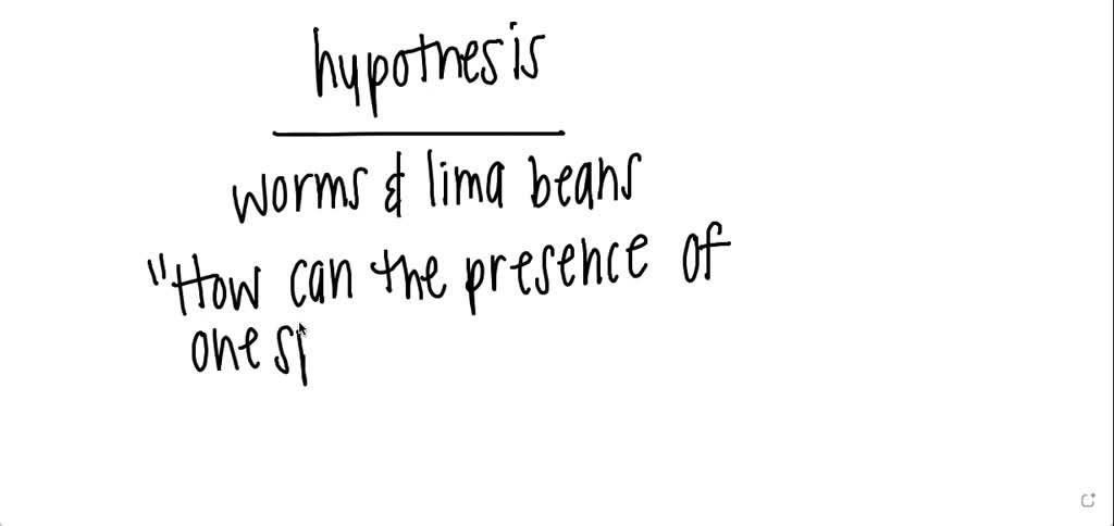 write a hypothesis about the worms and lima bean plants