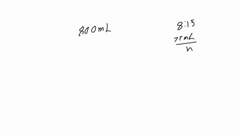 an-iv-of-800-ml-of-d5w-is-started-at-815-pm-if-the-order-is-for-75-mlhr-at-what-time-will-the-infusion-be-complete