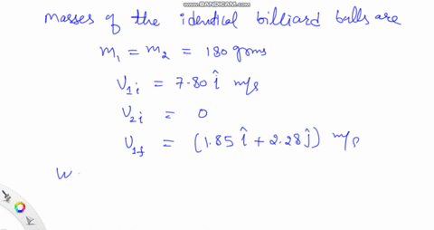 a-180-g-billiard-ball-is-shot-toward-an-identical-ball-at-velocity-vi-780i-ms-the-identical-ball-is-initially-at-rest-after-the-balls-hit-one-of-them-travels-with-velocity-v1-f-185i-228j-ms-31156