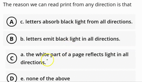 the-reason-we-can-read-print-from-any-direction-is-that-c-letters-absorb-black-light-from-all-directions-b-b-letters-emit-black-light-in-all-directions-a-the-white-part-of-a-page-reflects-li-30575