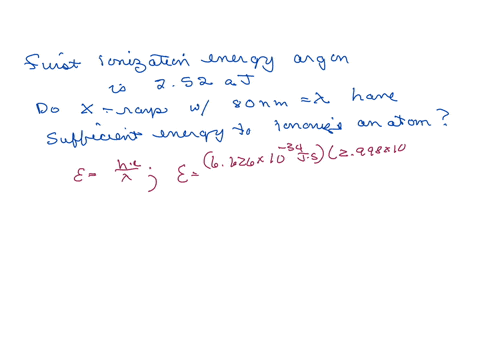 the-first-ionization-energy-of-an-argon-atom-is-252-aj-do-x-rays-with-a-wavelength-of-80nm-have-sufficient-energy-to-ionize-argon