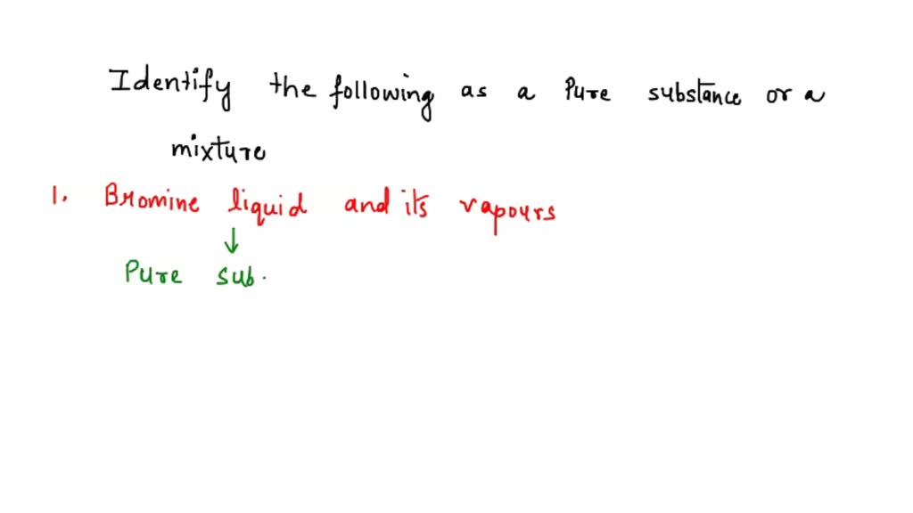 SOLVED identify whether the matter described is a pure substance or mixture. 1. Bromine (Br