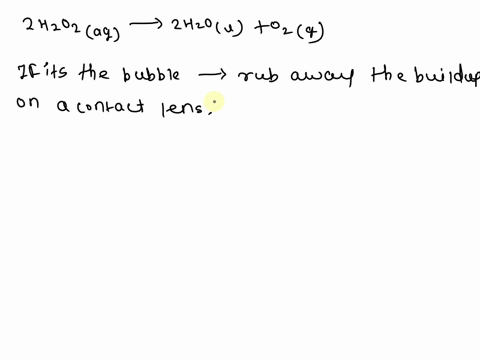 some-contact-lens-cleaning-solutions-contain-hydrogen-peroxide-h2o2-hydrogen-peroxide-decomposes-into-water-and-oxygen-gas-according-to-the-reaction-below-a-chemist-hypothesizes-that-a-parti-68564