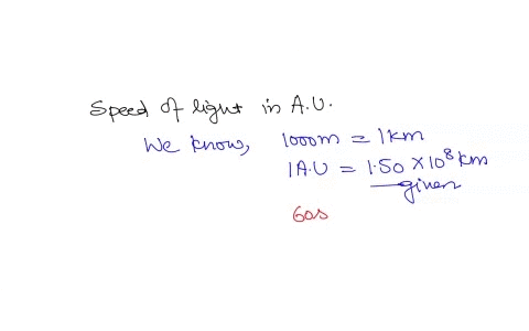 an-astronomical-unit-1-au-is-the-average-distance-of-earth-from-the-sun-about-15x-108-km-the-speed-of-light-is-about-30x-108-ms-the-speed-of-light-in-terms-of-au-per-minute-is-120-aulmin-120-47785