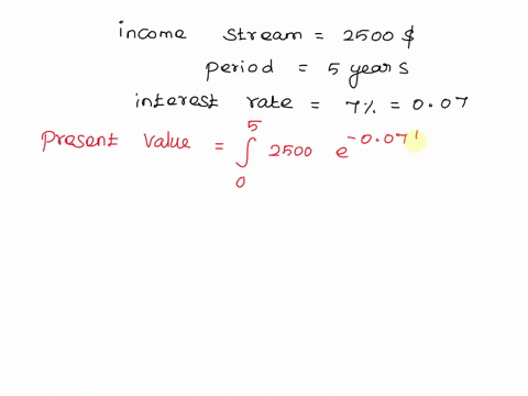 5-points-find-the-present-and-future-values-of-an-income-stream-of-2500-dollars-year-for-period-of-5-years-if-the-continuous-interest-rate-is-percent-present-value-dollars-future-value-dolla-56253