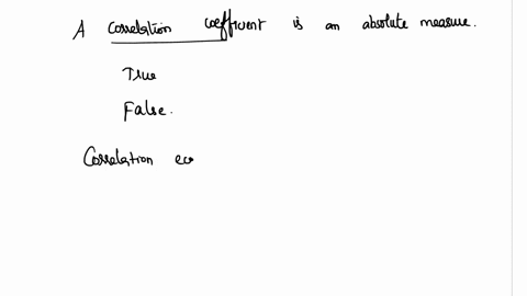 a-correlation-coefficient-is-an-absolute-measure-group-of-answer-choices-true-false-38888