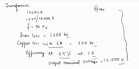6-a-100kva100010000v50hz-transformer-has-an-iron-loss-of-1200wthe-copper-loss-with-6a-in-the-high-voltage-winding-is-500wcalculate-the-efficiencies-at-i25-ii50-and-iii100-of-normal-load-for-51434