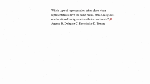 which-type-of-representation-takes-place-when-representatives-have-the-same-racial-ethnic-religious-or-educational-backgrounds-as-their-constituents-a-agency-b-delegate-c-descriptive-d-trustee