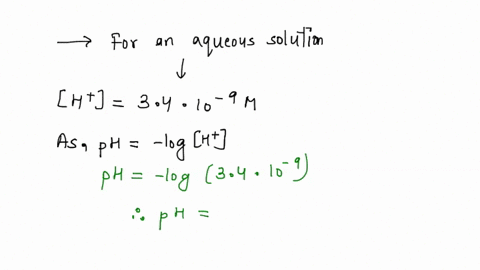 answer-the-following-three-questions-a-what-is-the-ph-of-an-aqueous-solution-with-a-hydrogen-ion-concentration-of-ht-34-x10-9-_-m-number-8745-b-what-is-the-hydroxide-ion-concentration-oh-in-83209