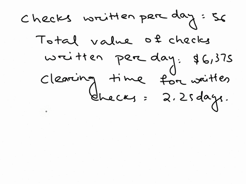 on-an-average-day-a-company-writes-56-checks-worth-a-total-of-6375-that-clear-in-225-days-the-company-also-collects-78-checks-worth-a-total-of-8840-that-clear-in-2-days-what-is-the-companys-average-di