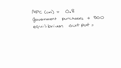 assume-that-the-mpc-cm-is-08-if-government-purchases-increase-by-500-equilibrium-output-________-and-if-taxes-increase-by-500-equilibrium-output