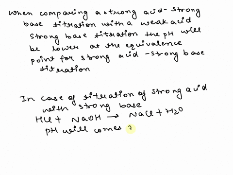 when-comparing-a-strong-acid-strong-base-titration-with-a-weak-acid-strong-base-titration-both-monoprotic-and-equal-concentrations-of-acids-and-bases-the-ph-will-be-lower-at-the-equivalence-42946