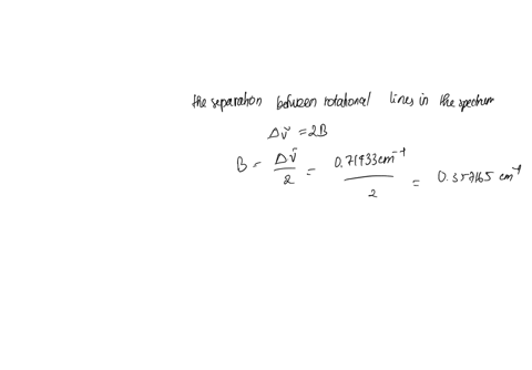 the-rotational-spectrum-of-79br19f-shows-a-series-of-equidistant-lines-071433-cm-1-apart-calculate-the-rotational-constant-b-the-moment-of-inertia-i-for-the-molecule-and-the-bond-length-of-t-10504