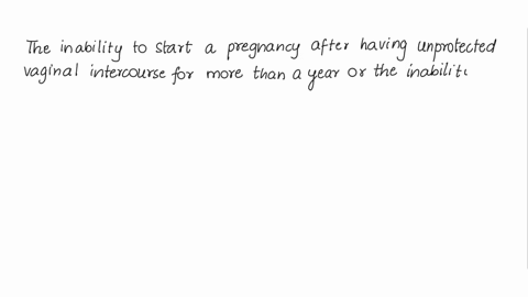 look-at-this-definition-the-inability-to-start-a-pregnancy-after-having-unprotected-vaginal-intercourse-for-more-than-a-year-or-the-inability-to-stay-pregnant-for-the-full-length-of-a-normal-17547