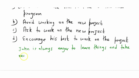john-has-been-working-at-his-job-for-three-months-he-is-interested-in-showcasing-his-willingness-to-take-on-more-responsibility-when-a-new-project-comes-up-for-consideration-he-should-______-87868