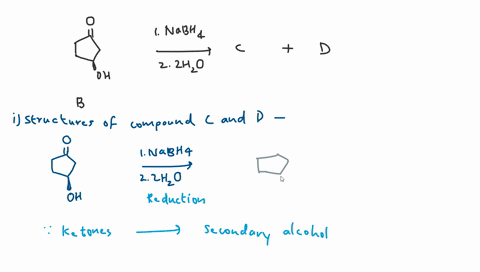 b-when-ketone-b-was-reduced-with-sodium-borohydride-after-quenching-two-compounds-c-and-d-were-obtained-i-quad-draw-the-structures-of-compounds-mathbfc-and-d-1-p-ii-conclude-whether-mathbfc-and-mathbf