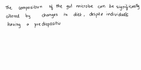 individuals-are-predisposed-to-house-certain-species-of-microbes-switching-from-high-fiber-diet-to-one-high-in-saturated-fats-will-not-change-the-microbial-population-of-the-gut-true-or-fals-16608