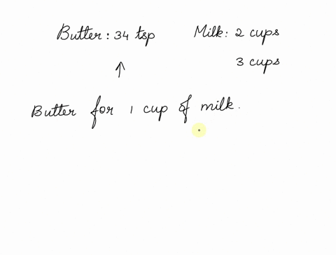 a-recipe-calls-for-34-teaspoon-of-butter-for-every-2-cups-of-milk-if-you-increase-the-recipe-to-use-3-cups-of-milk-how-many-teaspoons-of-butter-are-needed-75484