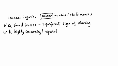 sentinel-injuries-in-infants-are-a-often-small-bruises-b-highly-concerning-and-should-be-reported-c-common-in-infants-who-later-present-with-severe-physical-abuse-d-all-of-the-above-e-a-and-b