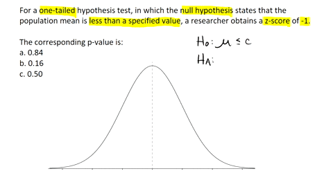 for-a-one-tailed-hypothesis-test-in-which-the-null-hypothesis-states-that-the-population-mean-is-less-than-a-specified-value-a-researcher-obtains-a-z-score-of-1-the-corresponding-p-value-is-79805