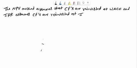 which-of-the-following-statements-is-incorrect-a-npv-method-assumes-cfs-are-reinvested-at-the-wacc-b-irr-method-assumes-cfs-are-reinvested-at-irr-c-assuming-cfs-are-reinvested-at-the-opportu-73542