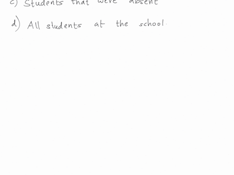 a-survey-will-be-given-to-100-students-randomly-selected-from-the-freshmen-class-at-a-high-school-what-is-the-sample-a-all-freshmen-students-at-the-school-b-100-syudents-chosen-c-students-th-20074