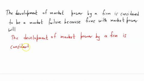 the-development-of-market-power-by-a-firm-is-considered-to-be-a-market-failure-because-firms-with-market-power-will-15924