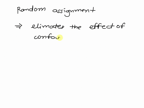random-assignment-eliminates-the-effect-of-confounding-variables-and-it-allows-us-to-draw-cause-and-effect-relationships-between-explanatory-and-response-variables-true-or-false-circle-one-1-88931