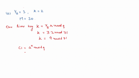 consider-an-elgamal-scheme-with-a-common-prime-q-71-and-a-primitive-root-0-7-_-if-bob-has-public-key-y3-3-and-alice-choose-the-random-integer-k-2-what-is-the-ciphertext-of-m-30-if-alice-now-86117