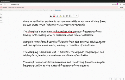 when-an-oscillating-system-is-in-resonance-with-an-external-driving-force-one-can-state-that-indicate-the-correct-statement-the-damping-is-maximum-and-matches-the-angular-frequency-of-the-dr-87993